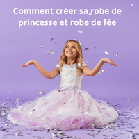 Comment créer sa robe de princesse et robe de fée